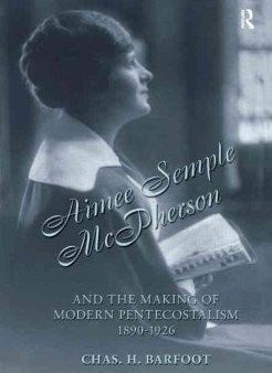 Aimee Semple McPherson And the Making of Modern Pentecostalism 1890-1926 Online Hot Sale